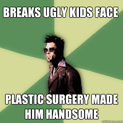 breaks ugly kids face plastic surgery made him handsome  Helpful Tyler Durden