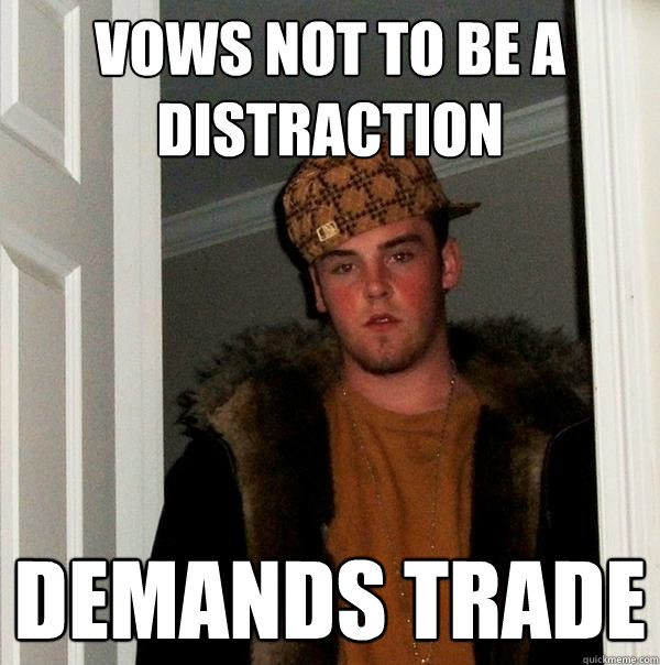 Vows not to be a distraction Demands trade  Scumbag Steve