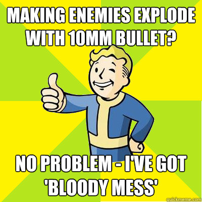 Making enemies explode with 10mm bullet? No problem - I've got 'bloody mess' - Making enemies explode with 10mm bullet? No problem - I've got 'bloody mess'  Fallout new vegas