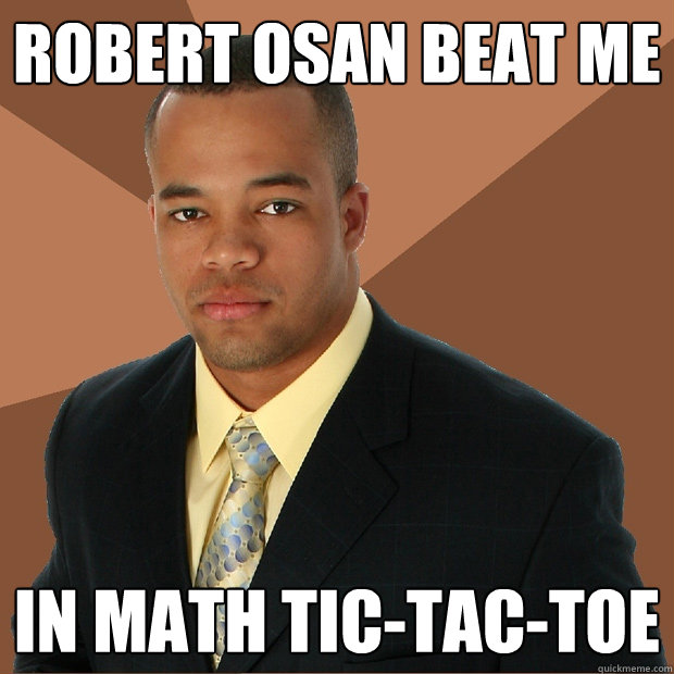 Robert osan beat me in math tic-tac-toe  Successful Black Man