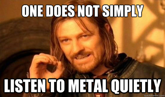 One Does Not Simply Listen to Metal Quietly - One Does Not Simply Listen to Metal Quietly  Boromir