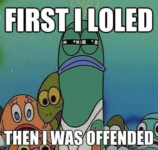 FIrst i loled then i was offended - FIrst i loled then i was offended  Serious fish SpongeBob