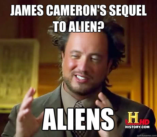 James Cameron's sequel to Alien? ALIENS  Ancient Aliens