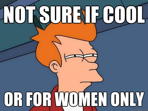 Not sure if cool or for women only  Futurama Fry