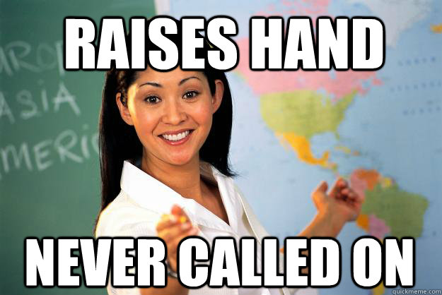 Raises Hand Never Called on  Unhelpful High School Teacher