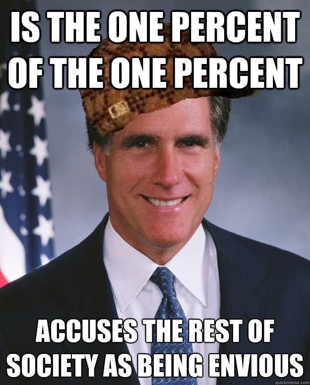 Is the one percent of the one percent accuses the rest of society as being envious - Is the one percent of the one percent accuses the rest of society as being envious  Scumbag Romney