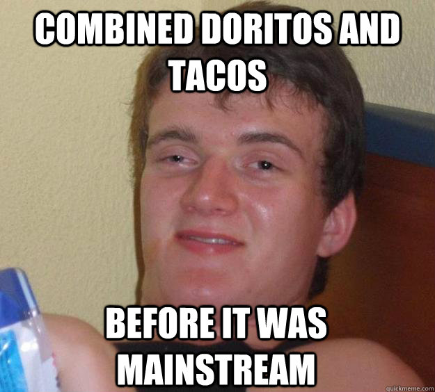 Combined Doritos and tacos Before it was mainstream - Combined Doritos and tacos Before it was mainstream  10 Guy