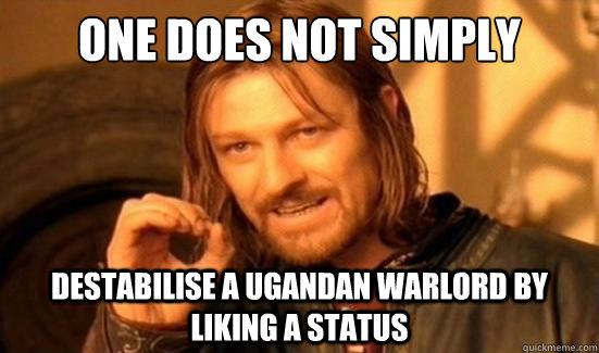 One Does Not Simply Destabilise a Ugandan warlord by liking a status  Boromir