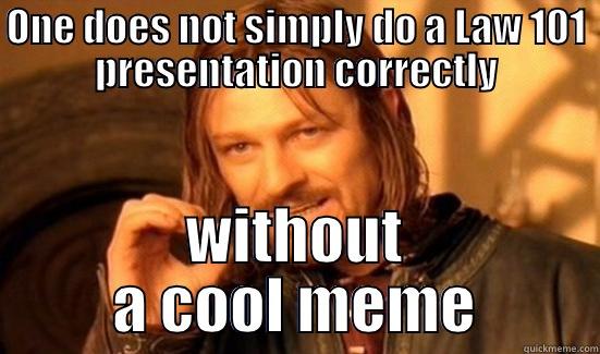 ONE DOES NOT SIMPLY DO A LAW 101 PRESENTATION CORRECTLY WITHOUT A COOL MEME Boromir