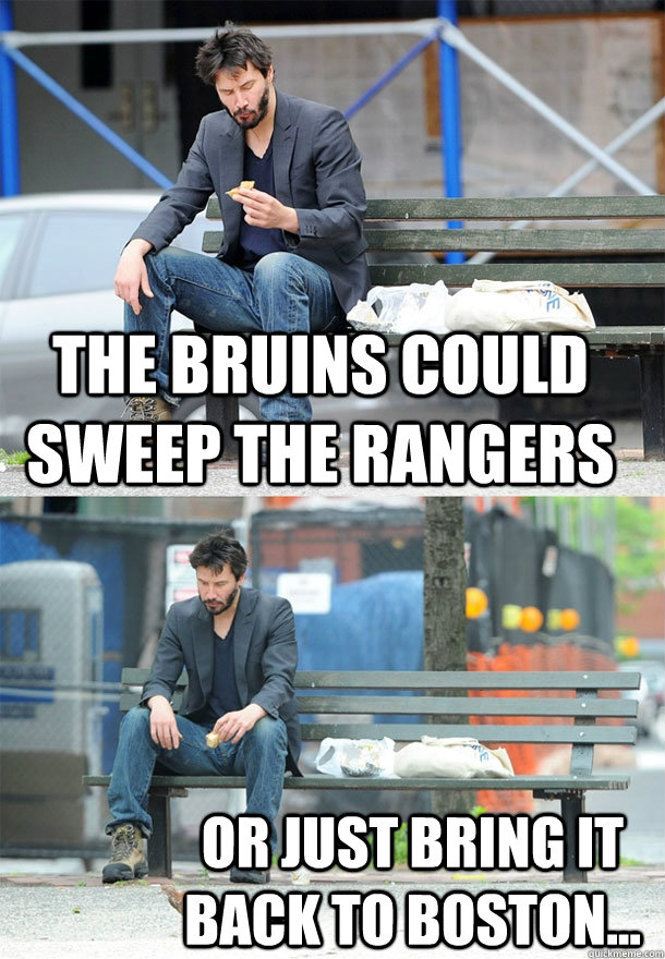 the bruins could sweep the rangers or just bring it back to boston...  Sad Keanu