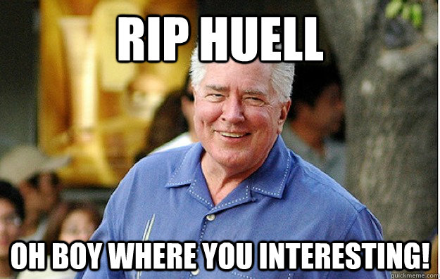 RIP Huell Oh boy where you interesting!  Huell Howser