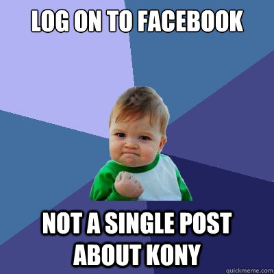 Log on to facebook Not a single post about Kony  Success Kid