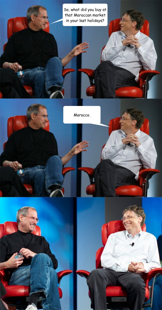 So, what did you buy at that Maroccan market in your last holidays? Marocco. - So, what did you buy at that Maroccan market in your last holidays? Marocco.  Steve Jobs vs Bill Gates