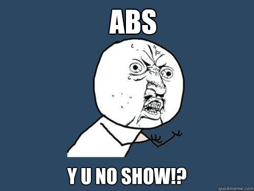 abs  y u no show!?  Y U No