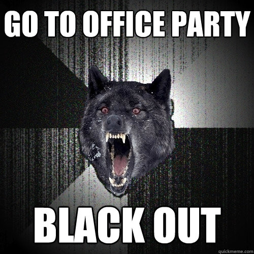 Go to office party black out  Insanity Wolf