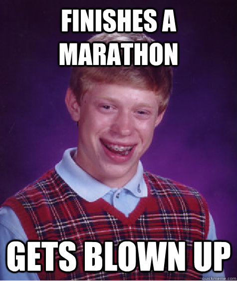 Finishes a marathon gets blown up  Bad Luck Brian