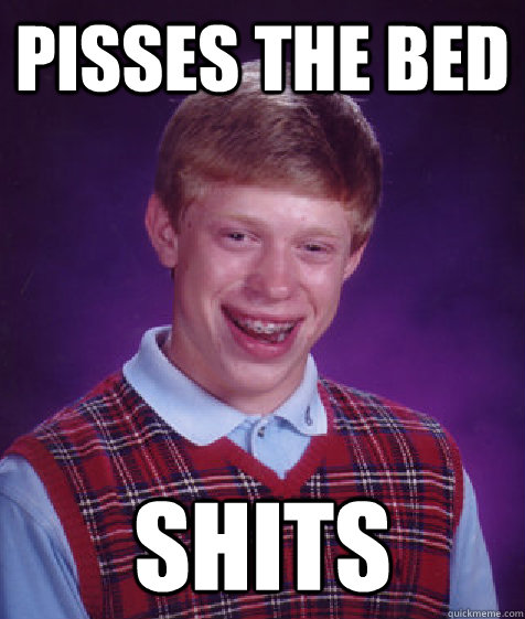 Pisses the Bed Shits  Bad Luck Brian