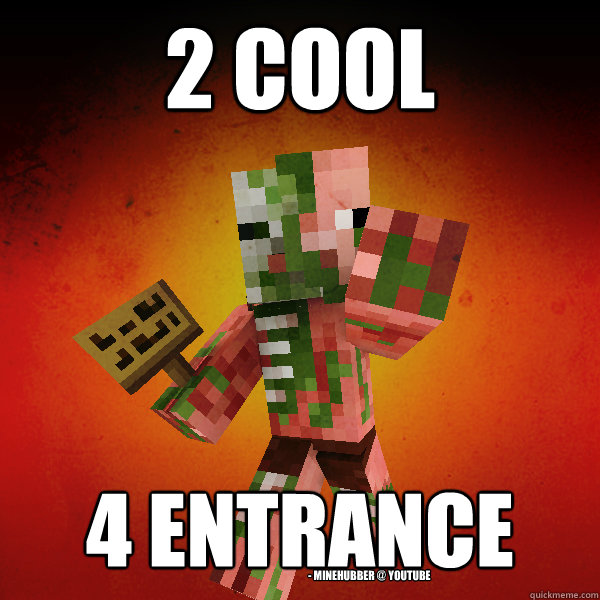 2 cool  4 entrance - minehubber @ youtube - 2 cool  4 entrance - minehubber @ youtube  Zombie Pigman Zisteau