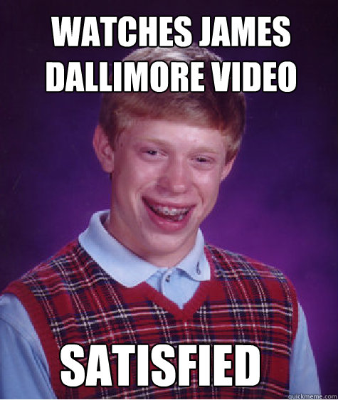 Watches James Dallimore video Satisfied  Bad Luck Brian