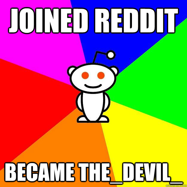 Joined Reddit became The_devil_  Reddit Alien