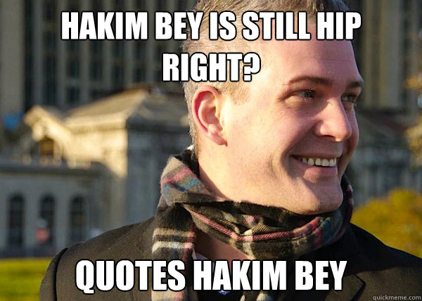 hakim bey is still hip right? quotes hakim bey - hakim bey is still hip right? quotes hakim bey  White Entrepreneurial Guy