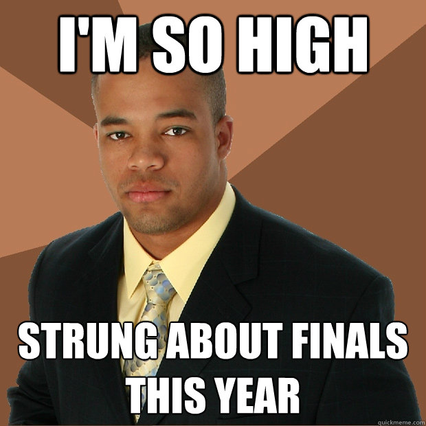 I'm so high strung about finals this year  Successful Black Man