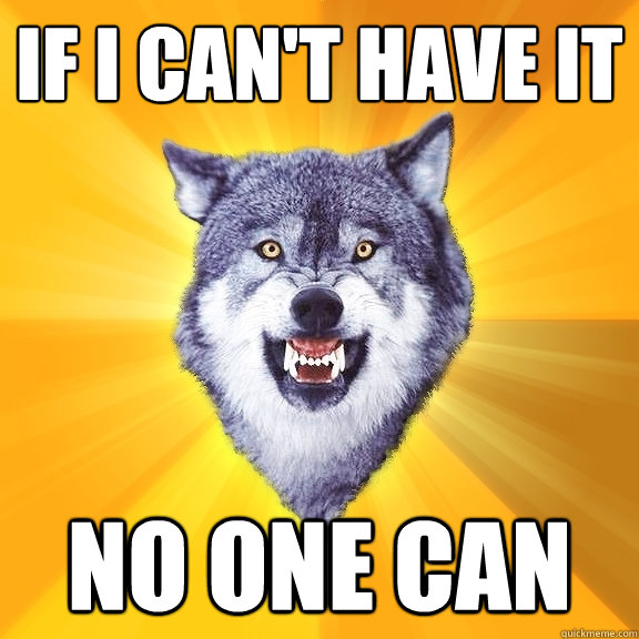 If i can't have it no one can - If i can't have it no one can  Courage Wolf