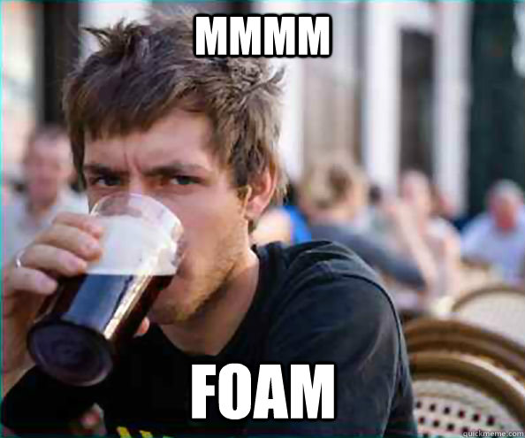 mmmm Foam - mmmm Foam  Lazy College Senior