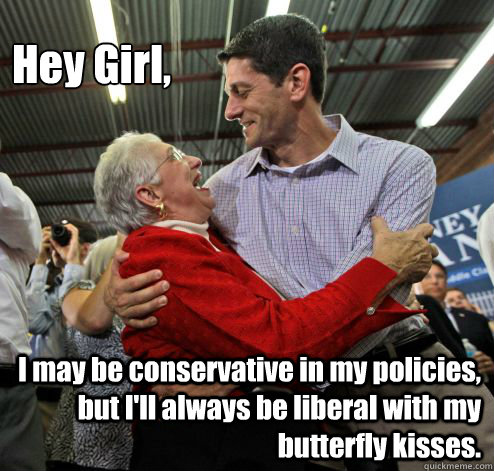 Hey Girl, I may be conservative in my policies, but I'll always be liberal with my butterfly kisses.   Paul Ryan Gosling