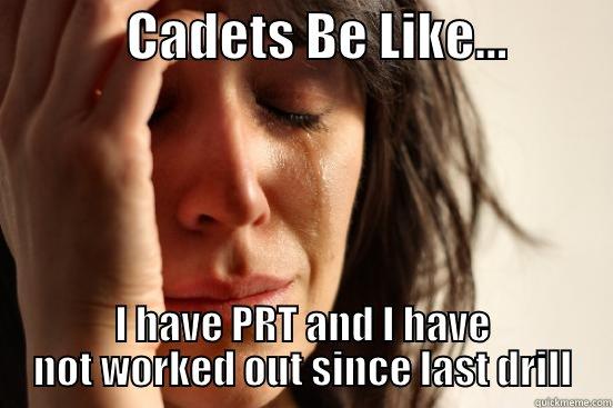             CADETS BE LIKE...           I HAVE PRT AND I HAVE NOT WORKED OUT SINCE LAST DRILL First World Problems