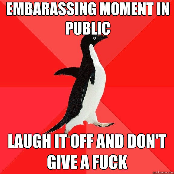 embarassing moment in public laugh it off and don't give a fuck  Socially Awesome Penguin