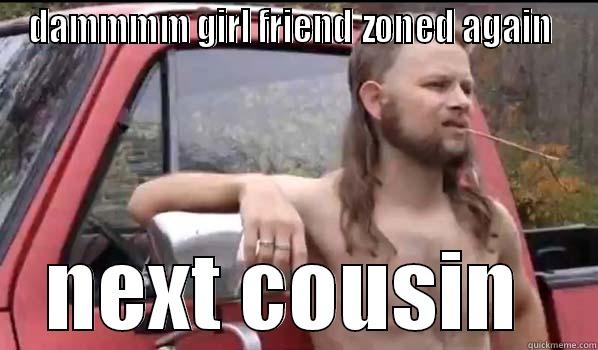 DAMMMM GIRL FRIEND ZONED AGAIN  NEXT COUSIN  Almost Politically Correct Redneck