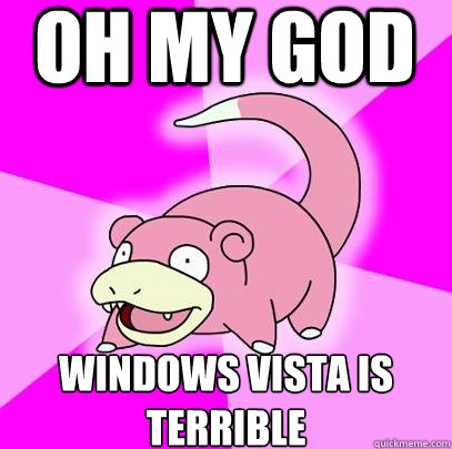 OH my god Windows vista is terrible  Slowpoke