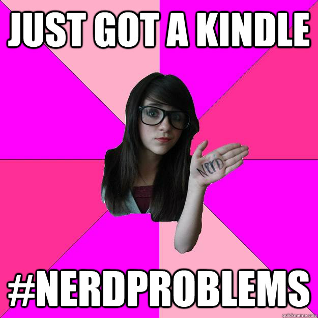 Just got a Kindle #Nerdproblems  Idiot Nerd Girl