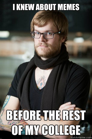 I knew about memes before the rest of my college  Hipster Barista