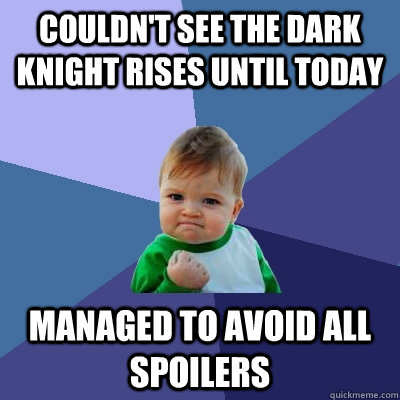 Couldn't see The dark knight rises until today managed to avoid all spoilers  Success Kid