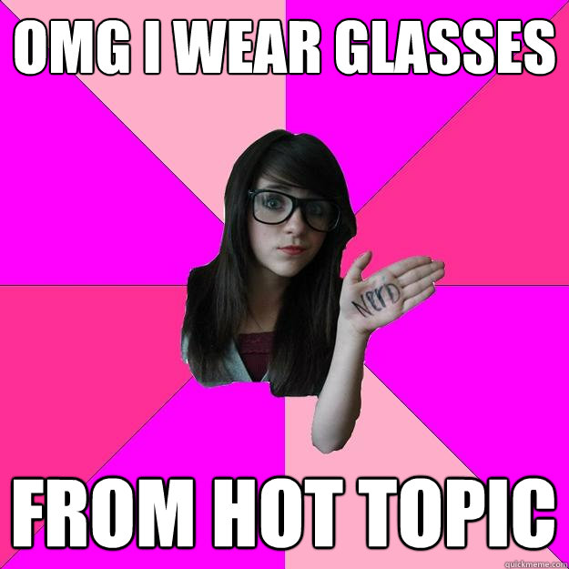 Omg i wear glasses from hot topic  Idiot Nerd Girl