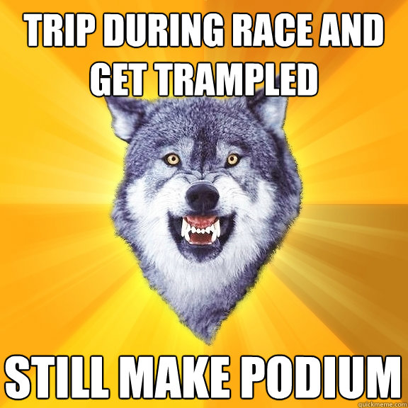 trip during race and get trampled still make podium  Courage Wolf