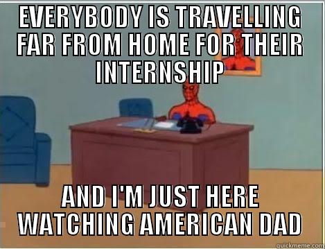 EVERYBODY IS TRAVELLING FAR FROM HOME FOR THEIR INTERNSHIP AND I'M JUST HERE WATCHING AMERICAN DAD Spiderman Desk