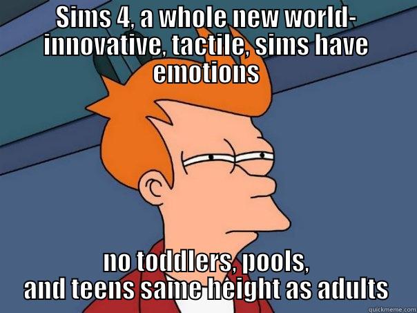 SIMS 4, A WHOLE NEW WORLD- INNOVATIVE, TACTILE, SIMS HAVE EMOTIONS NO TODDLERS, POOLS, AND TEENS SAME HEIGHT AS ADULTS Futurama Fry