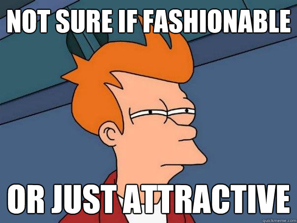 Not sure if fashionable or just attractive - Not sure if fashionable or just attractive  Futurama Fry