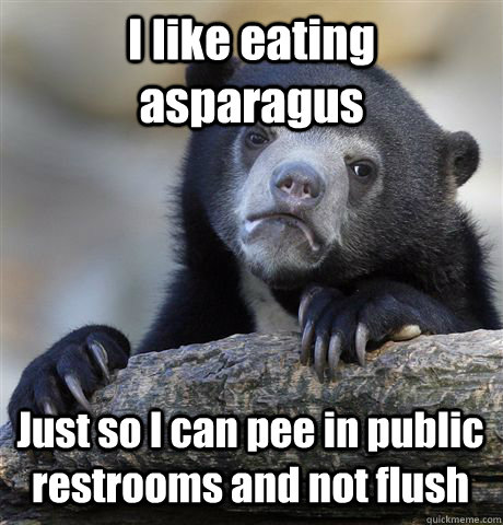 I like eating asparagus Just so I can pee in public restrooms and not flush - I like eating asparagus Just so I can pee in public restrooms and not flush  Confession Bear