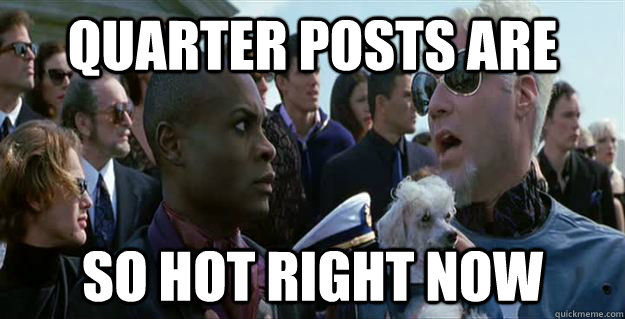 Quarter posts Are so hot right now  Mugatu