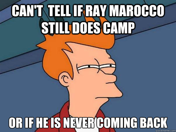 can't  tell if ray marocco still does camp or if he is never coming back  Futurama Fry