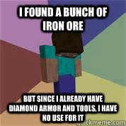 I found a bunch of iron ore but since i already have diamond armor and tools, i have no use for it  