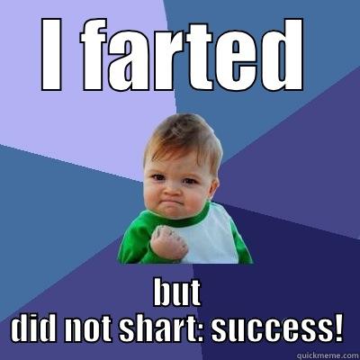 I FARTED BUT DID NOT SHART: SUCCESS! Success Kid