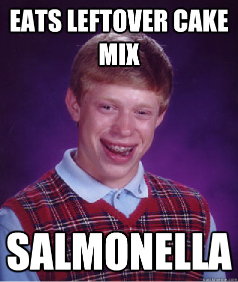 Eats leftover cake mix Salmonella  Bad Luck Brian