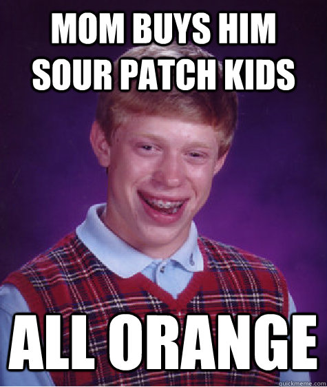 mom buys him sour patch kids all orange  Bad Luck Brian