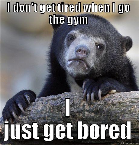 workout confession bear - I DON'T GET TIRED WHEN I GO THE GYM I JUST GET BORED Confession Bear