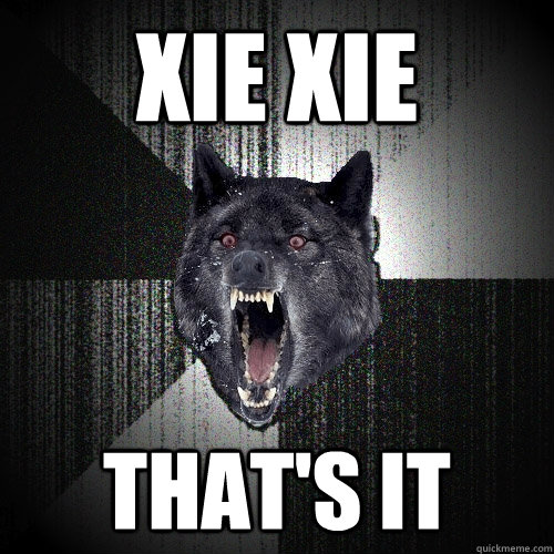 Xie Xie That's it  Insanity Wolf